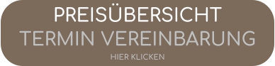 PREISÜBERSICHTTERMIN VEREINBARUNGHIER KLICKEN