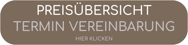 PREISÜBERSICHTTERMIN VEREINBARUNGHIER KLICKEN